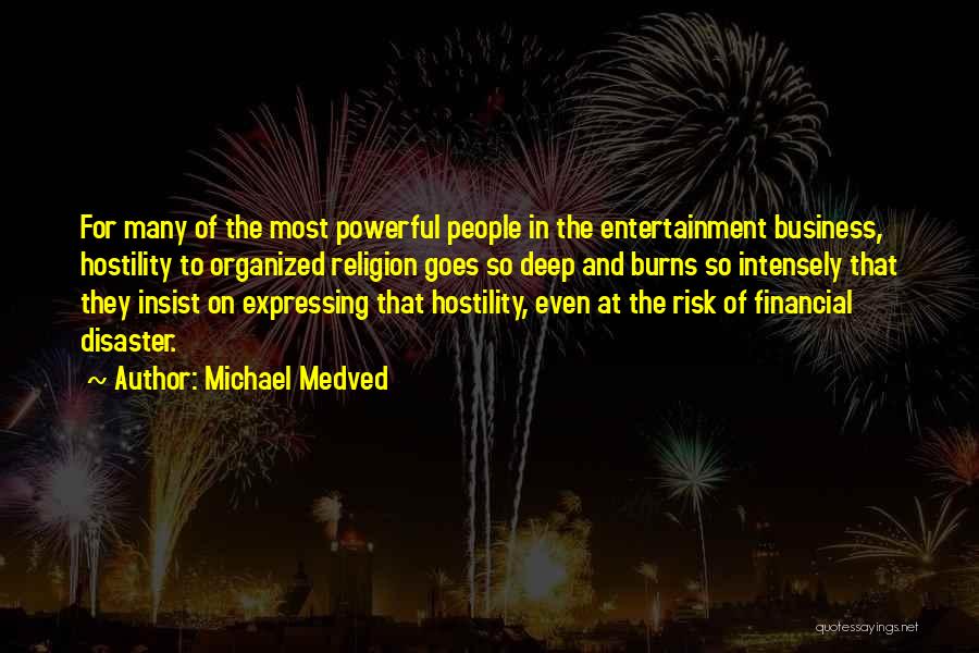 Michael Medved Quotes: For Many Of The Most Powerful People In The Entertainment Business, Hostility To Organized Religion Goes So Deep And Burns