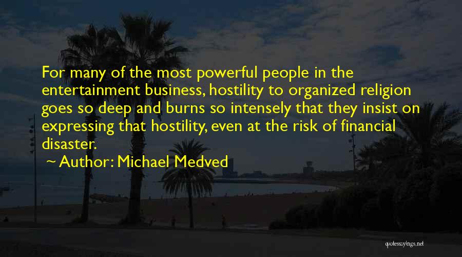 Michael Medved Quotes: For Many Of The Most Powerful People In The Entertainment Business, Hostility To Organized Religion Goes So Deep And Burns