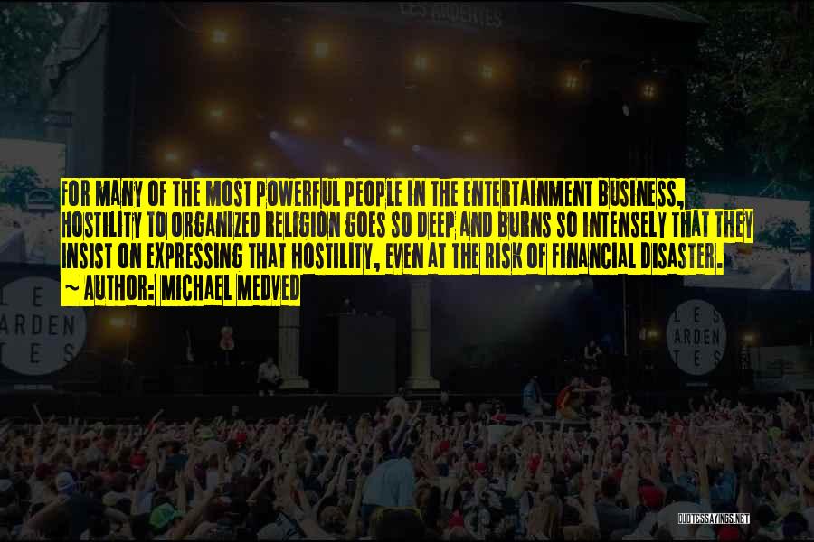 Michael Medved Quotes: For Many Of The Most Powerful People In The Entertainment Business, Hostility To Organized Religion Goes So Deep And Burns