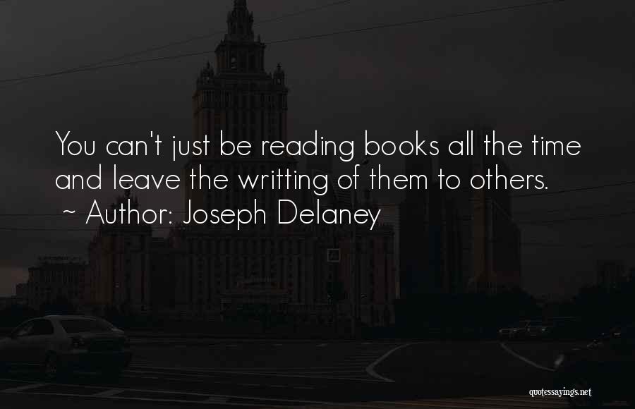 Joseph Delaney Quotes: You Can't Just Be Reading Books All The Time And Leave The Writting Of Them To Others.