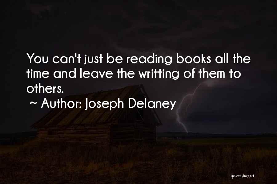 Joseph Delaney Quotes: You Can't Just Be Reading Books All The Time And Leave The Writting Of Them To Others.