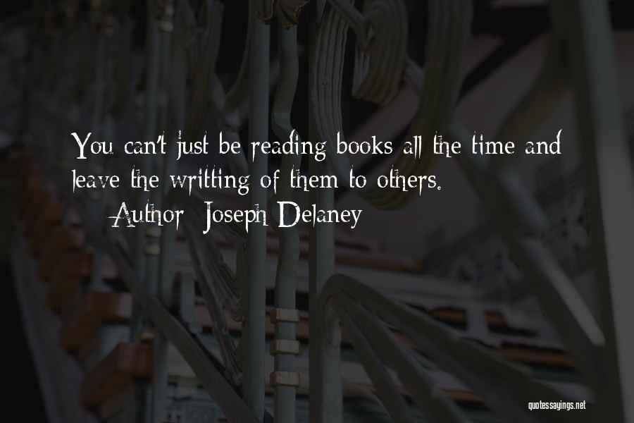 Joseph Delaney Quotes: You Can't Just Be Reading Books All The Time And Leave The Writting Of Them To Others.