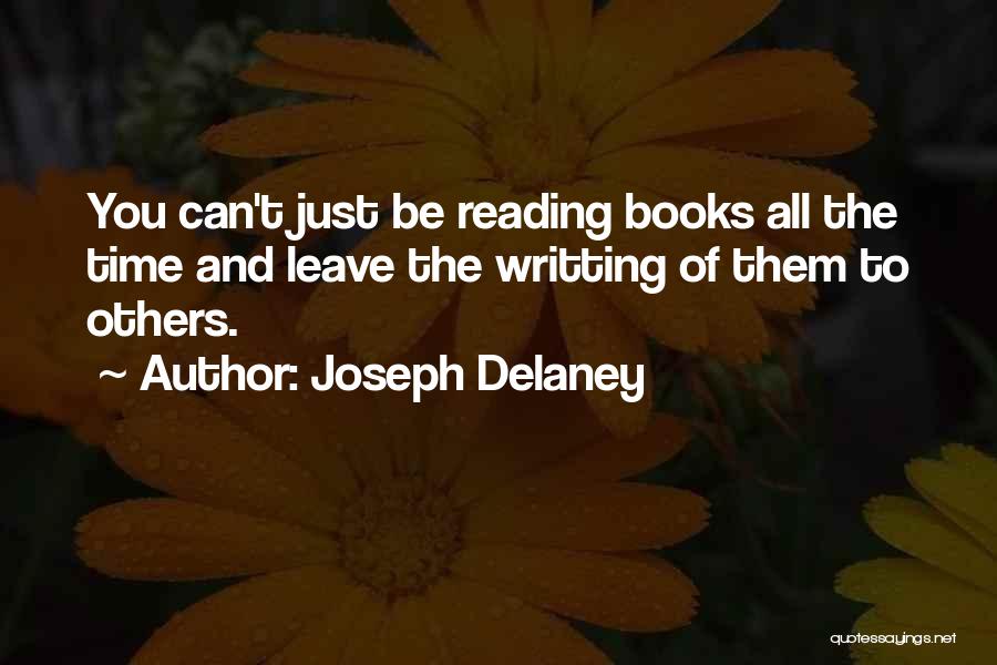 Joseph Delaney Quotes: You Can't Just Be Reading Books All The Time And Leave The Writting Of Them To Others.