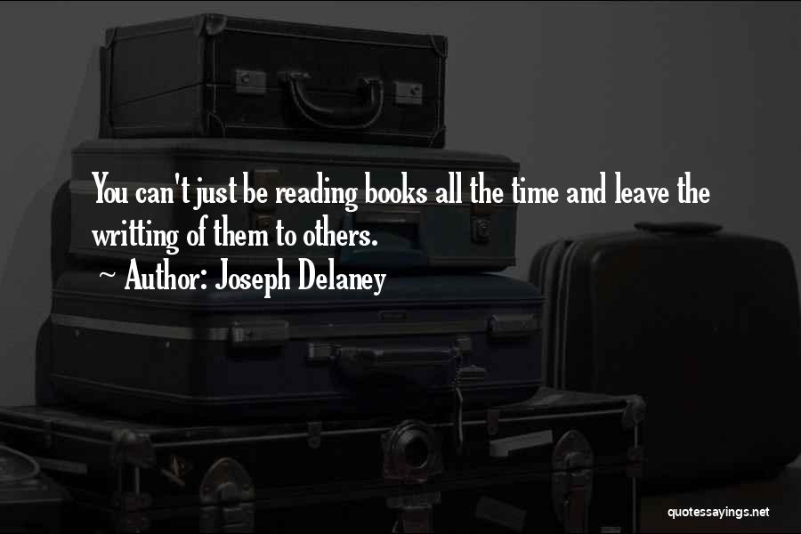 Joseph Delaney Quotes: You Can't Just Be Reading Books All The Time And Leave The Writting Of Them To Others.