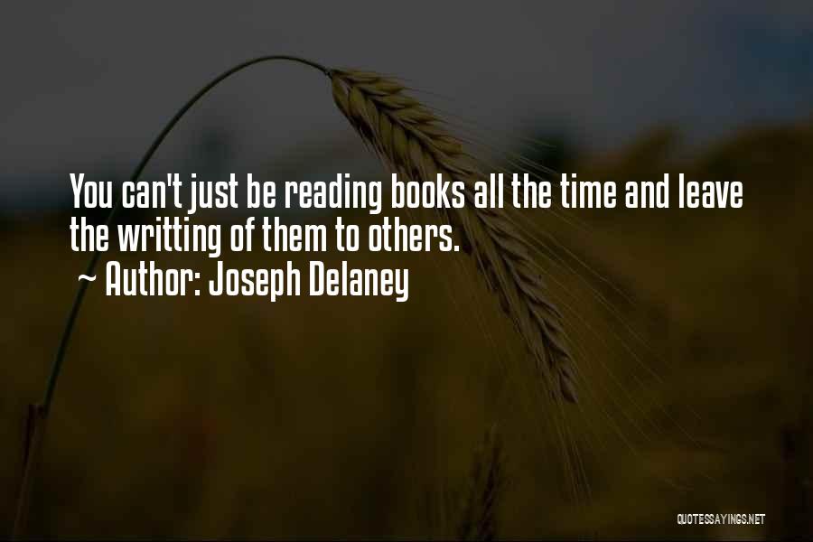 Joseph Delaney Quotes: You Can't Just Be Reading Books All The Time And Leave The Writting Of Them To Others.