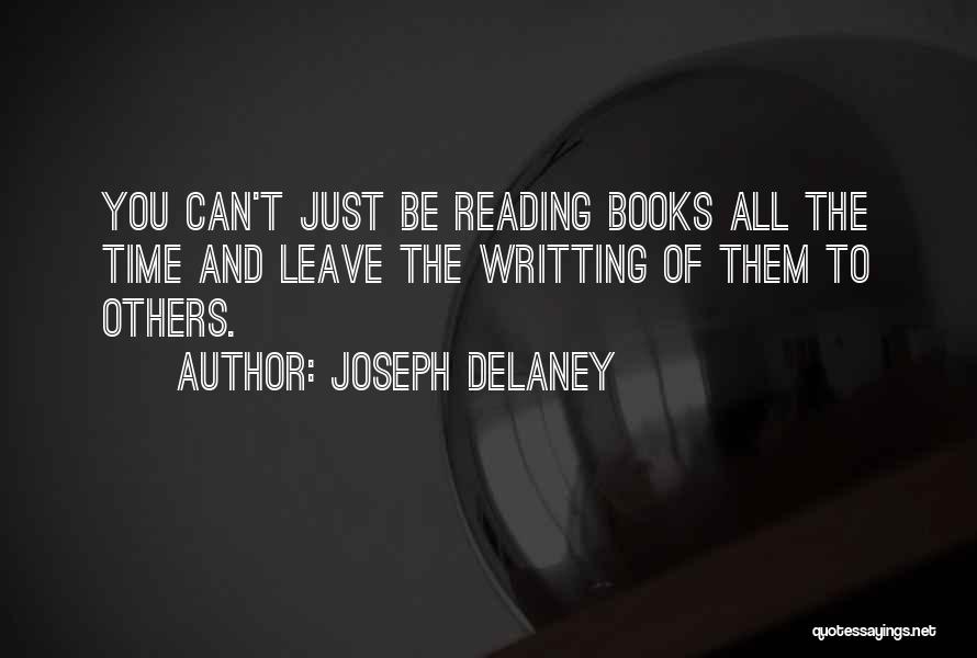 Joseph Delaney Quotes: You Can't Just Be Reading Books All The Time And Leave The Writting Of Them To Others.