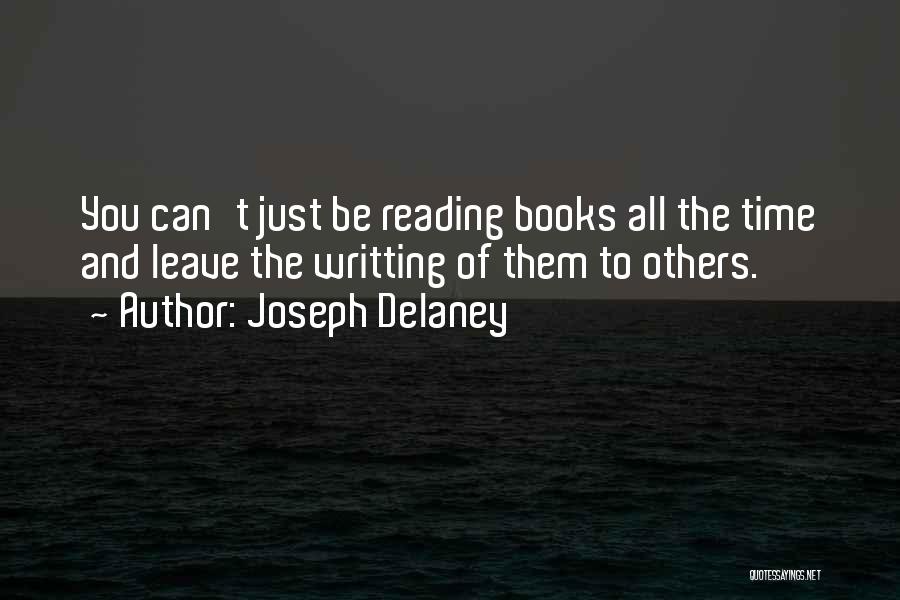 Joseph Delaney Quotes: You Can't Just Be Reading Books All The Time And Leave The Writting Of Them To Others.