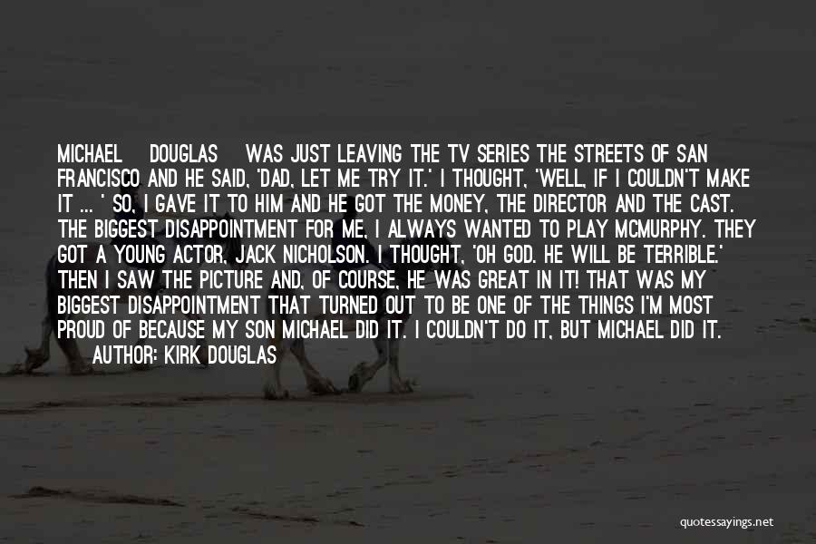 Kirk Douglas Quotes: Michael [douglas] Was Just Leaving The Tv Series The Streets Of San Francisco And He Said, 'dad, Let Me Try