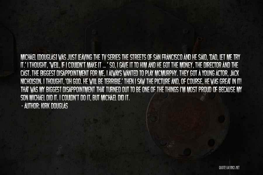 Kirk Douglas Quotes: Michael [douglas] Was Just Leaving The Tv Series The Streets Of San Francisco And He Said, 'dad, Let Me Try