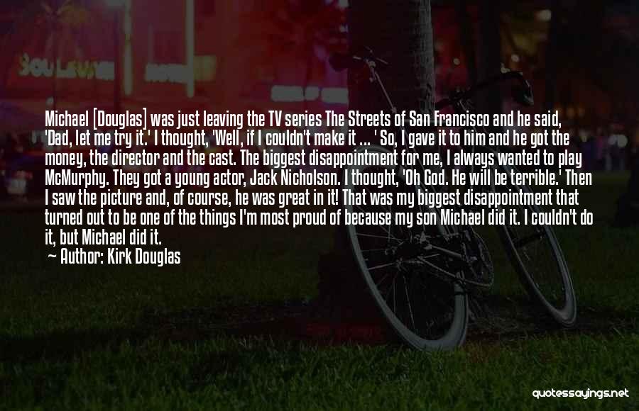 Kirk Douglas Quotes: Michael [douglas] Was Just Leaving The Tv Series The Streets Of San Francisco And He Said, 'dad, Let Me Try