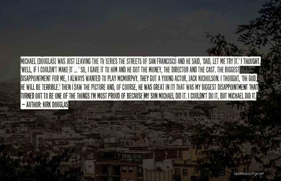 Kirk Douglas Quotes: Michael [douglas] Was Just Leaving The Tv Series The Streets Of San Francisco And He Said, 'dad, Let Me Try