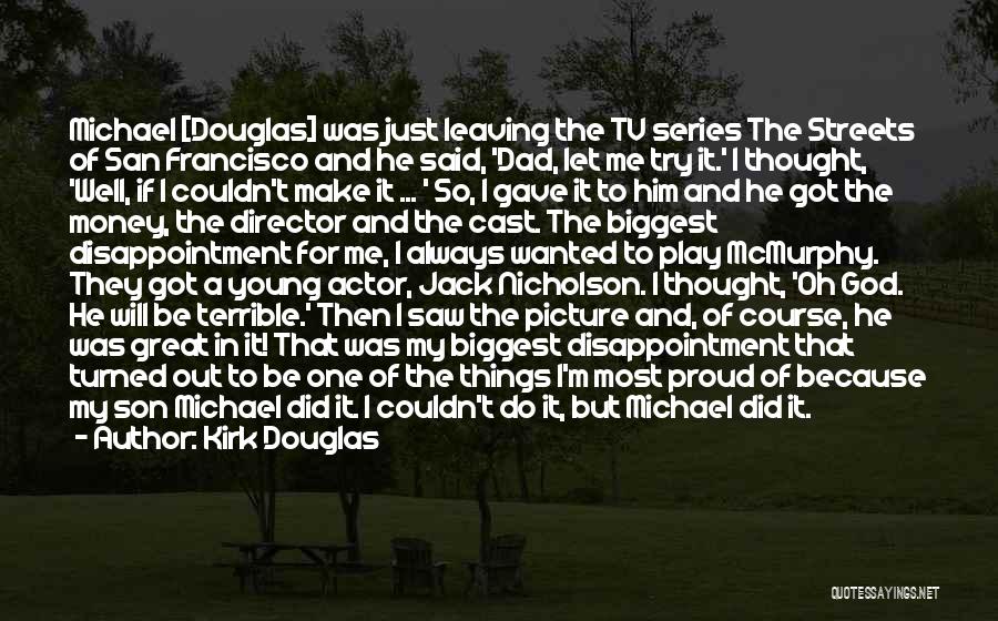 Kirk Douglas Quotes: Michael [douglas] Was Just Leaving The Tv Series The Streets Of San Francisco And He Said, 'dad, Let Me Try