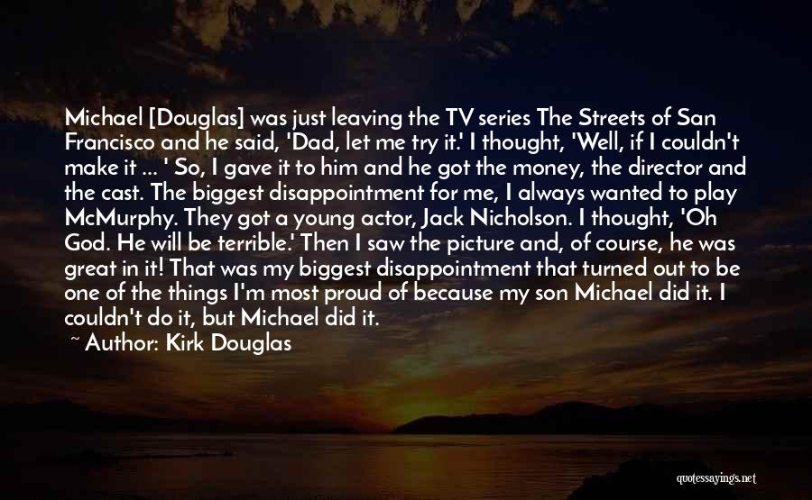 Kirk Douglas Quotes: Michael [douglas] Was Just Leaving The Tv Series The Streets Of San Francisco And He Said, 'dad, Let Me Try