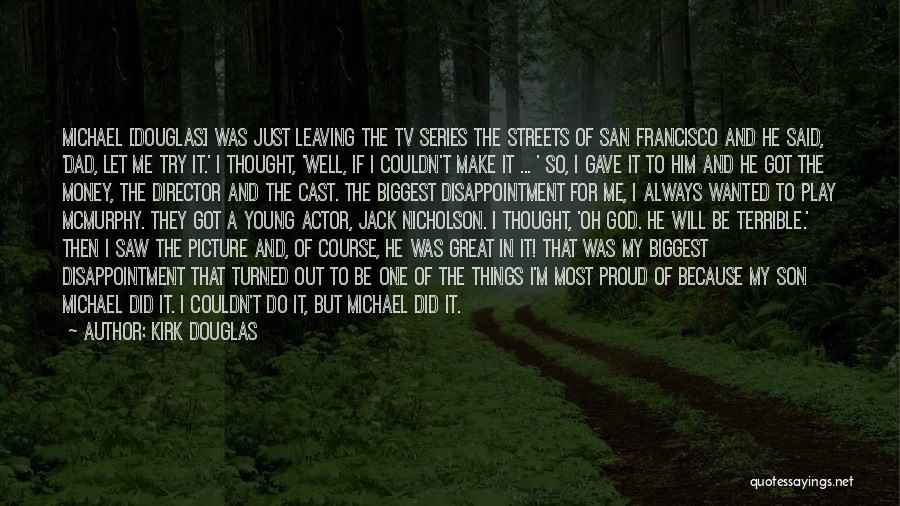 Kirk Douglas Quotes: Michael [douglas] Was Just Leaving The Tv Series The Streets Of San Francisco And He Said, 'dad, Let Me Try
