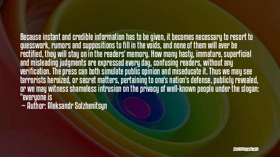 Aleksandr Solzhenitsyn Quotes: Because Instant And Credible Information Has To Be Given, It Becomes Necessary To Resort To Guesswork, Rumors And Suppositions To