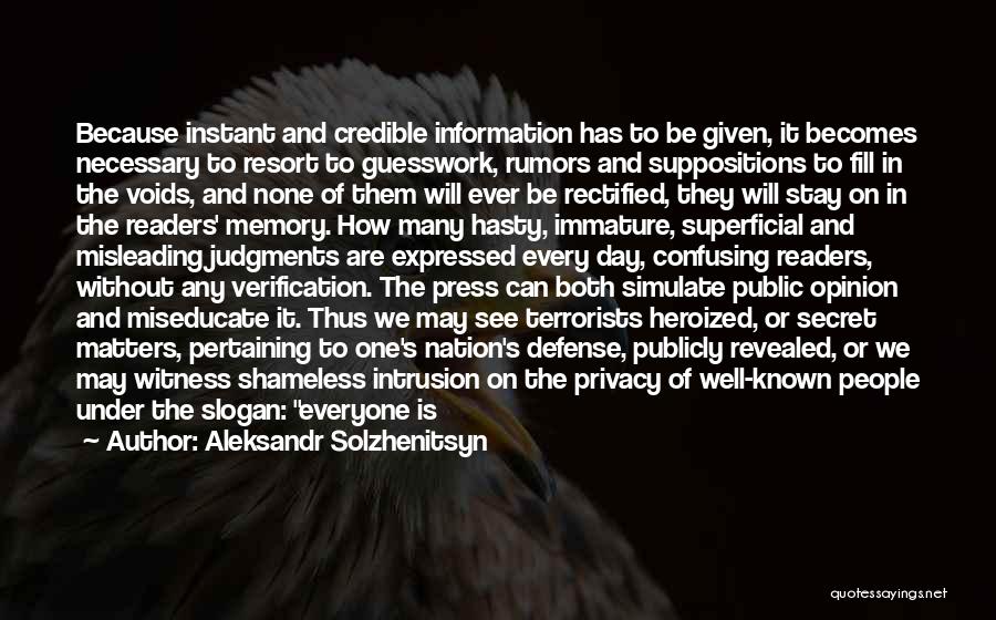 Aleksandr Solzhenitsyn Quotes: Because Instant And Credible Information Has To Be Given, It Becomes Necessary To Resort To Guesswork, Rumors And Suppositions To