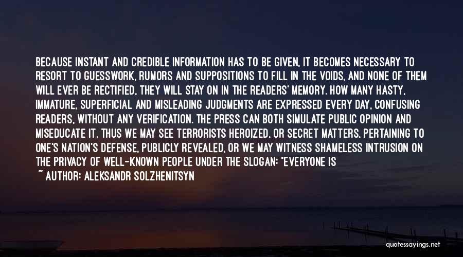 Aleksandr Solzhenitsyn Quotes: Because Instant And Credible Information Has To Be Given, It Becomes Necessary To Resort To Guesswork, Rumors And Suppositions To