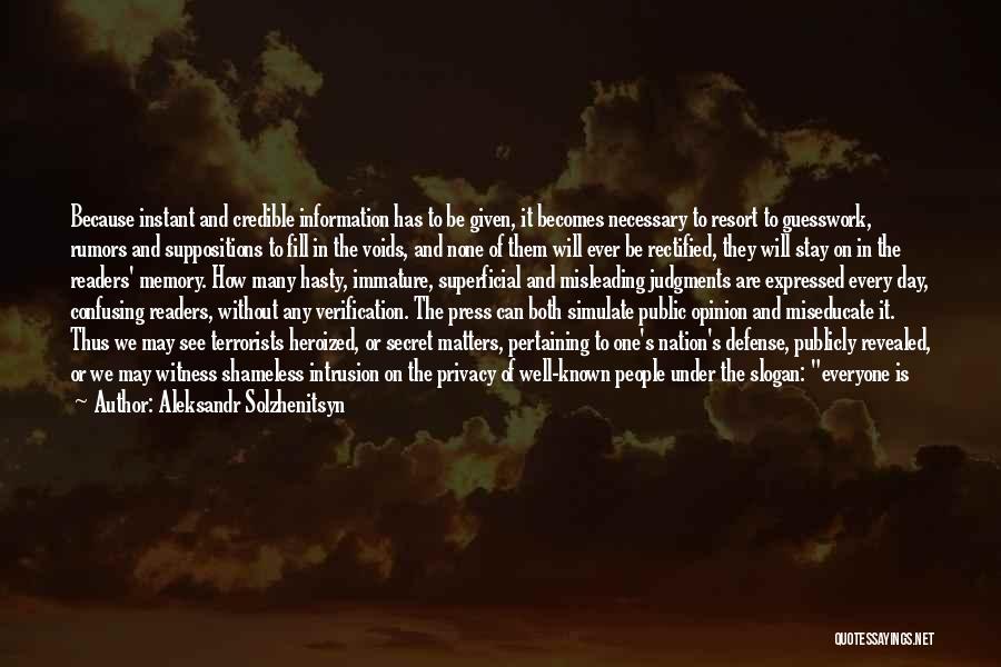 Aleksandr Solzhenitsyn Quotes: Because Instant And Credible Information Has To Be Given, It Becomes Necessary To Resort To Guesswork, Rumors And Suppositions To