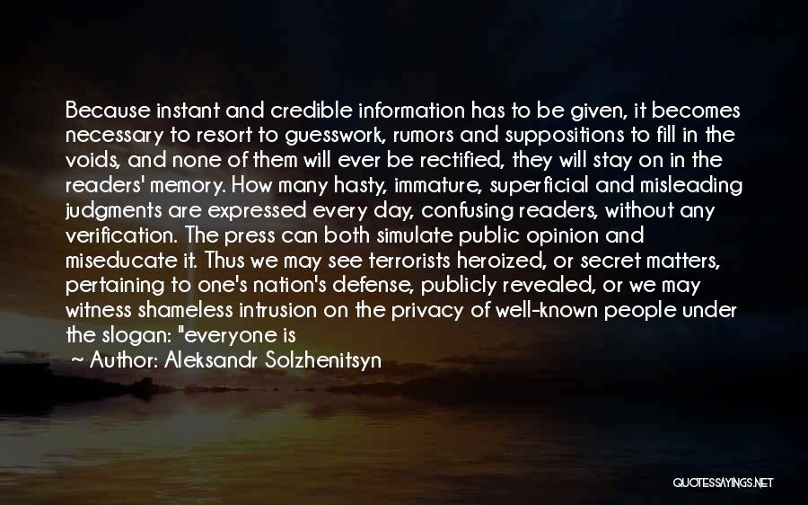 Aleksandr Solzhenitsyn Quotes: Because Instant And Credible Information Has To Be Given, It Becomes Necessary To Resort To Guesswork, Rumors And Suppositions To