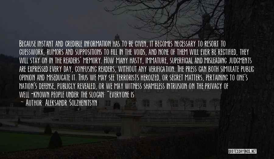 Aleksandr Solzhenitsyn Quotes: Because Instant And Credible Information Has To Be Given, It Becomes Necessary To Resort To Guesswork, Rumors And Suppositions To