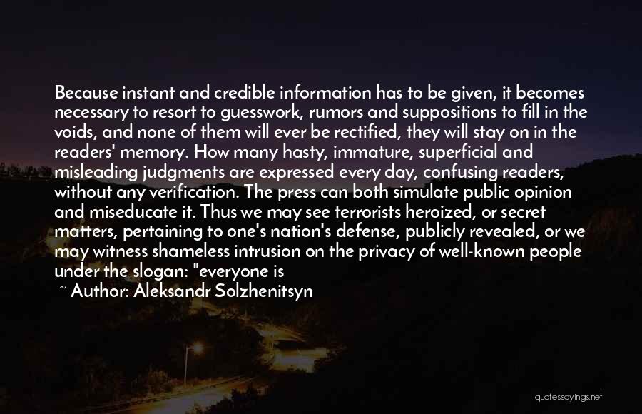 Aleksandr Solzhenitsyn Quotes: Because Instant And Credible Information Has To Be Given, It Becomes Necessary To Resort To Guesswork, Rumors And Suppositions To