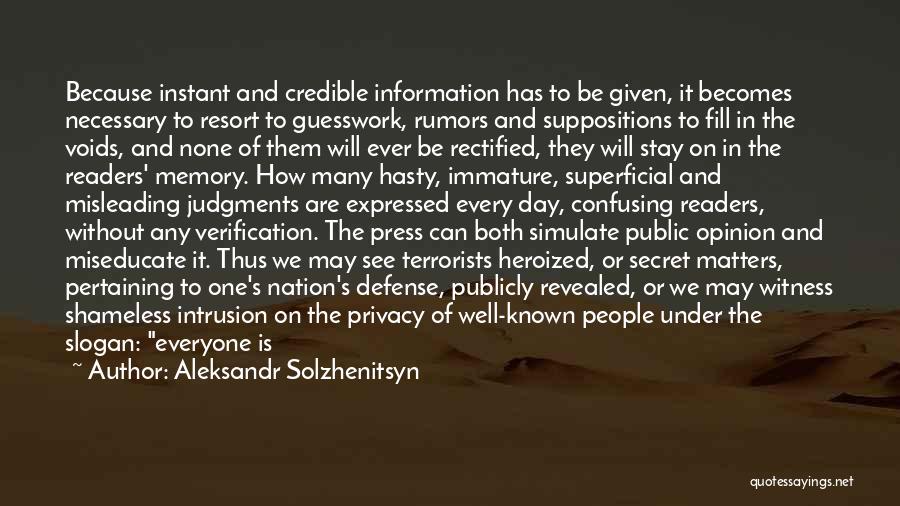 Aleksandr Solzhenitsyn Quotes: Because Instant And Credible Information Has To Be Given, It Becomes Necessary To Resort To Guesswork, Rumors And Suppositions To