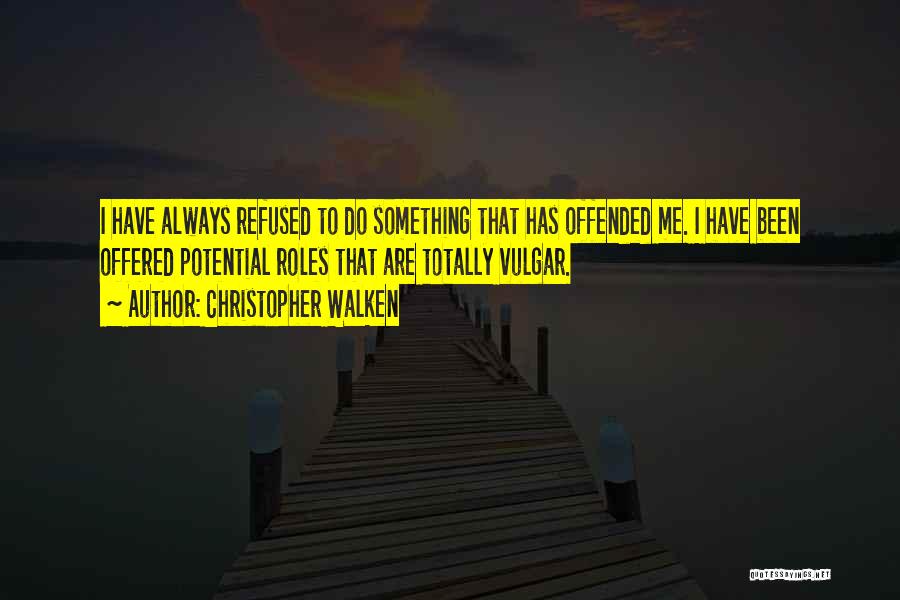 Christopher Walken Quotes: I Have Always Refused To Do Something That Has Offended Me. I Have Been Offered Potential Roles That Are Totally