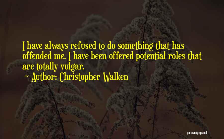 Christopher Walken Quotes: I Have Always Refused To Do Something That Has Offended Me. I Have Been Offered Potential Roles That Are Totally