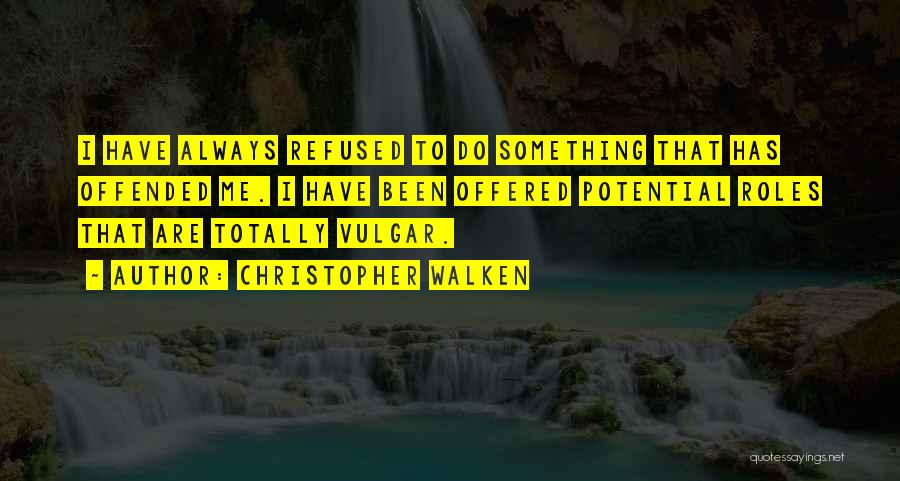 Christopher Walken Quotes: I Have Always Refused To Do Something That Has Offended Me. I Have Been Offered Potential Roles That Are Totally