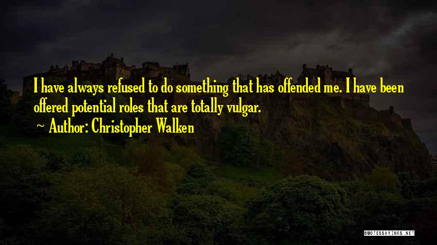 Christopher Walken Quotes: I Have Always Refused To Do Something That Has Offended Me. I Have Been Offered Potential Roles That Are Totally