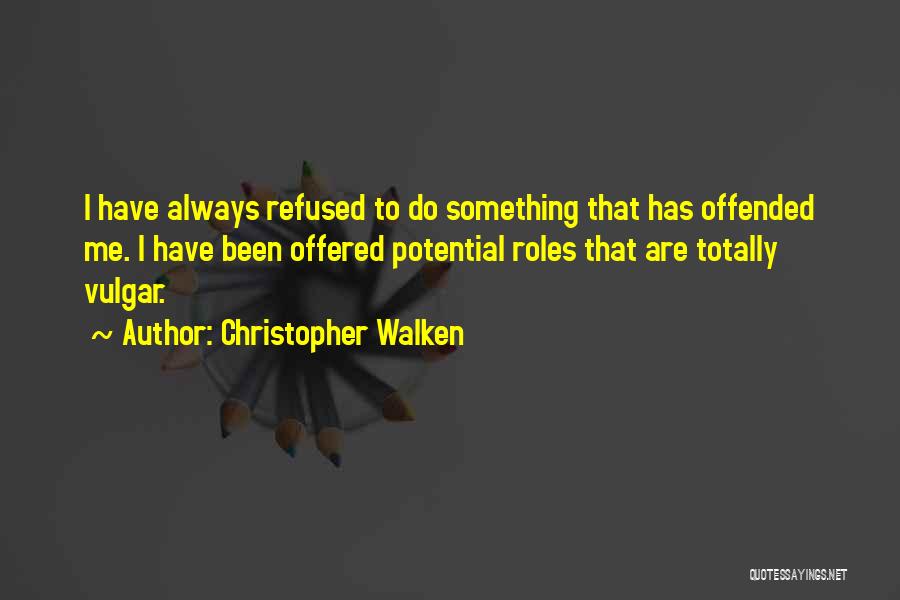 Christopher Walken Quotes: I Have Always Refused To Do Something That Has Offended Me. I Have Been Offered Potential Roles That Are Totally