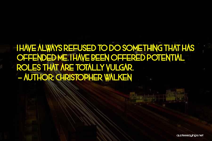 Christopher Walken Quotes: I Have Always Refused To Do Something That Has Offended Me. I Have Been Offered Potential Roles That Are Totally