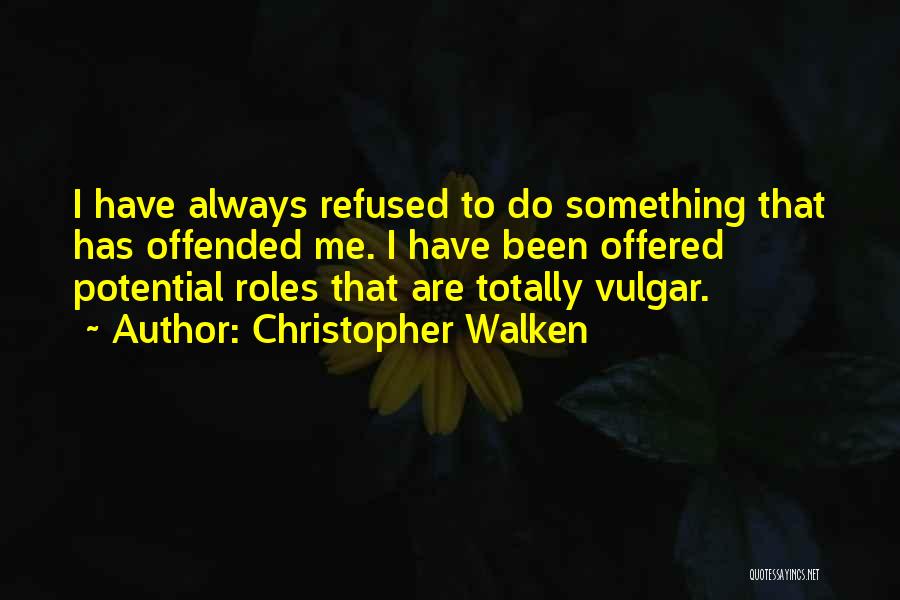 Christopher Walken Quotes: I Have Always Refused To Do Something That Has Offended Me. I Have Been Offered Potential Roles That Are Totally