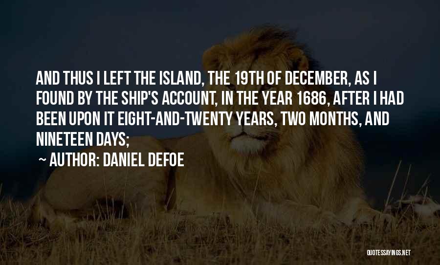 Daniel Defoe Quotes: And Thus I Left The Island, The 19th Of December, As I Found By The Ship's Account, In The Year