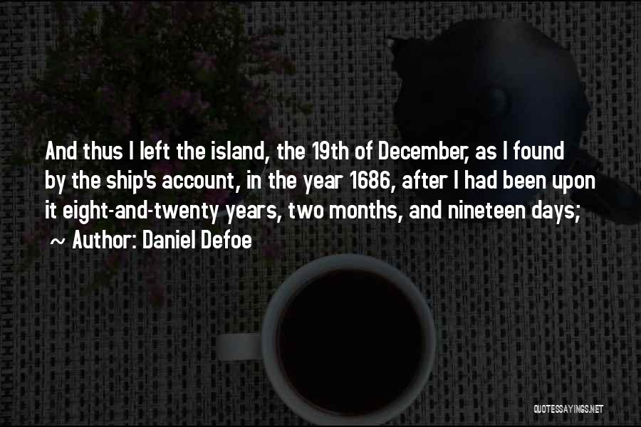 Daniel Defoe Quotes: And Thus I Left The Island, The 19th Of December, As I Found By The Ship's Account, In The Year