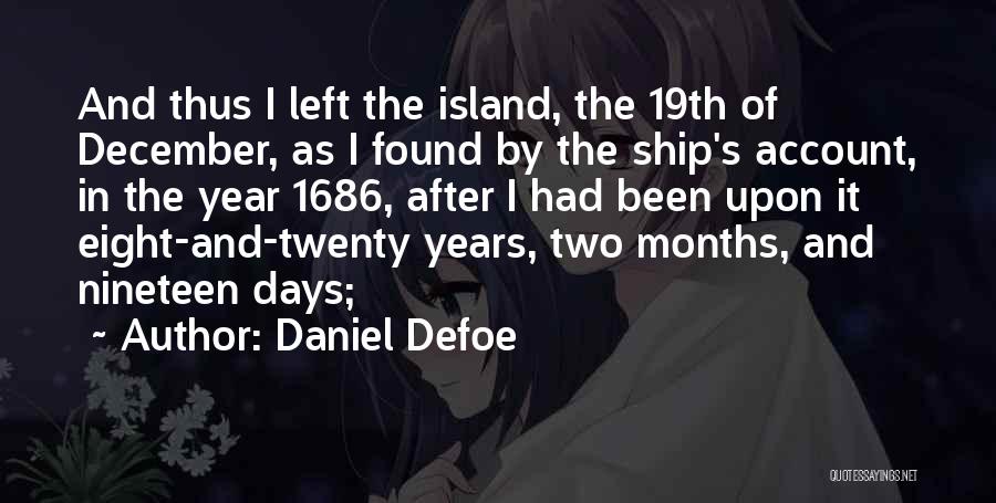 Daniel Defoe Quotes: And Thus I Left The Island, The 19th Of December, As I Found By The Ship's Account, In The Year