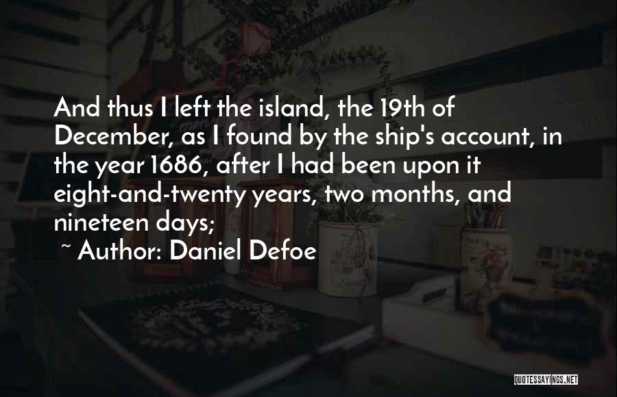 Daniel Defoe Quotes: And Thus I Left The Island, The 19th Of December, As I Found By The Ship's Account, In The Year