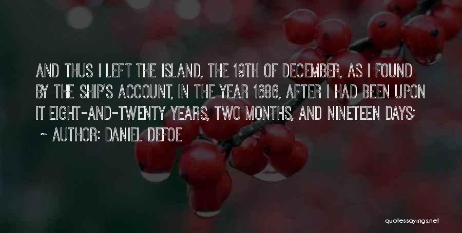 Daniel Defoe Quotes: And Thus I Left The Island, The 19th Of December, As I Found By The Ship's Account, In The Year