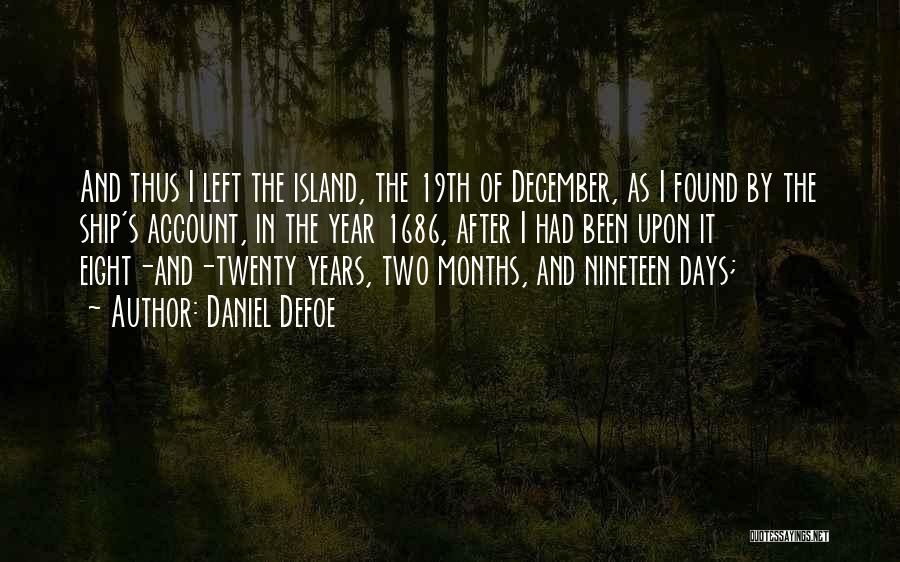 Daniel Defoe Quotes: And Thus I Left The Island, The 19th Of December, As I Found By The Ship's Account, In The Year