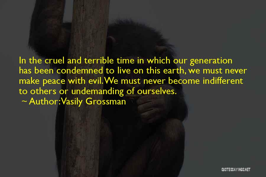 Vasily Grossman Quotes: In The Cruel And Terrible Time In Which Our Generation Has Been Condemned To Live On This Earth, We Must