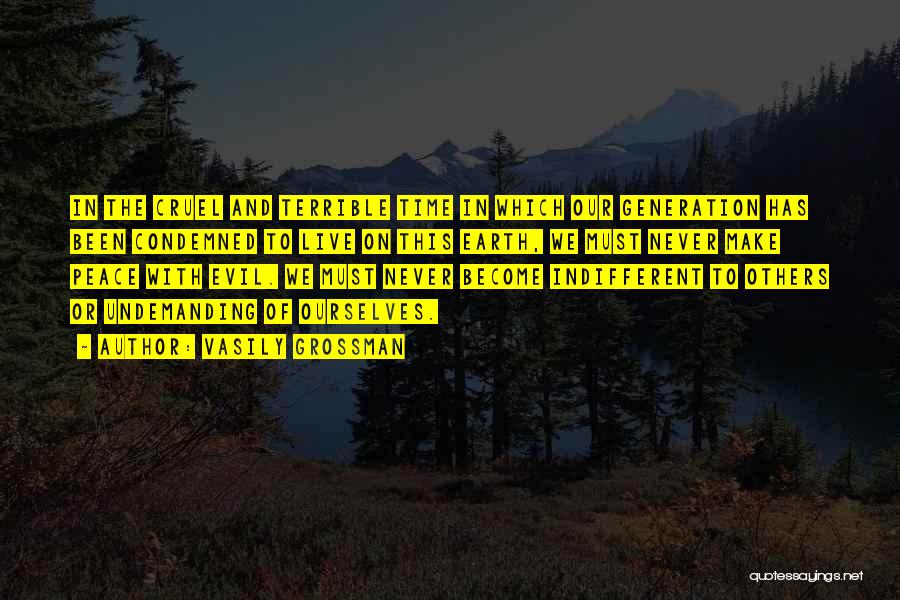 Vasily Grossman Quotes: In The Cruel And Terrible Time In Which Our Generation Has Been Condemned To Live On This Earth, We Must