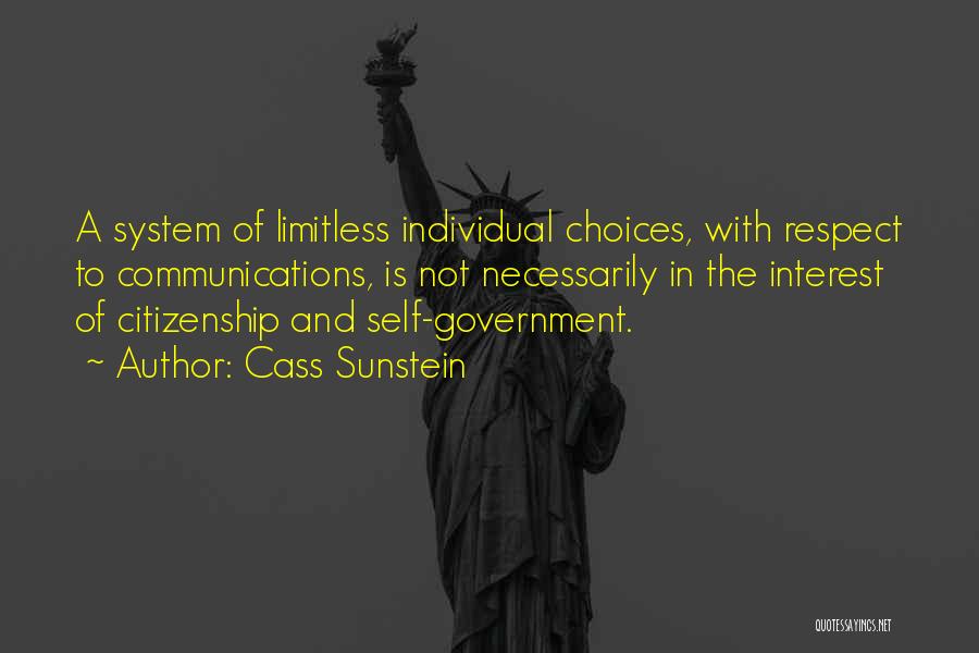 Cass Sunstein Quotes: A System Of Limitless Individual Choices, With Respect To Communications, Is Not Necessarily In The Interest Of Citizenship And Self-government.