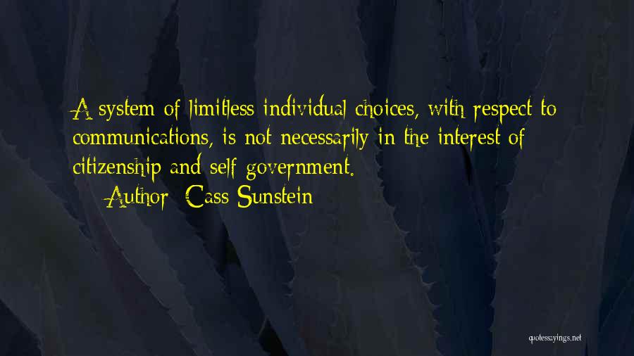 Cass Sunstein Quotes: A System Of Limitless Individual Choices, With Respect To Communications, Is Not Necessarily In The Interest Of Citizenship And Self-government.