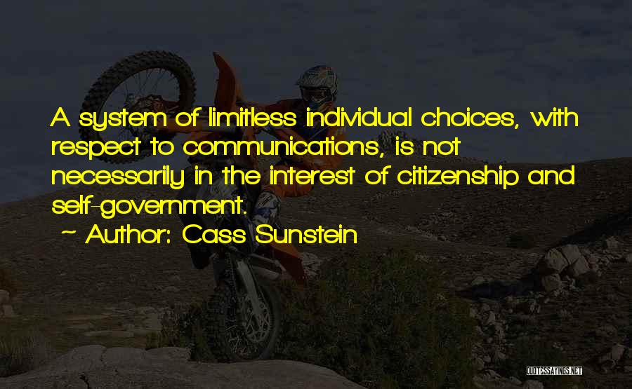 Cass Sunstein Quotes: A System Of Limitless Individual Choices, With Respect To Communications, Is Not Necessarily In The Interest Of Citizenship And Self-government.