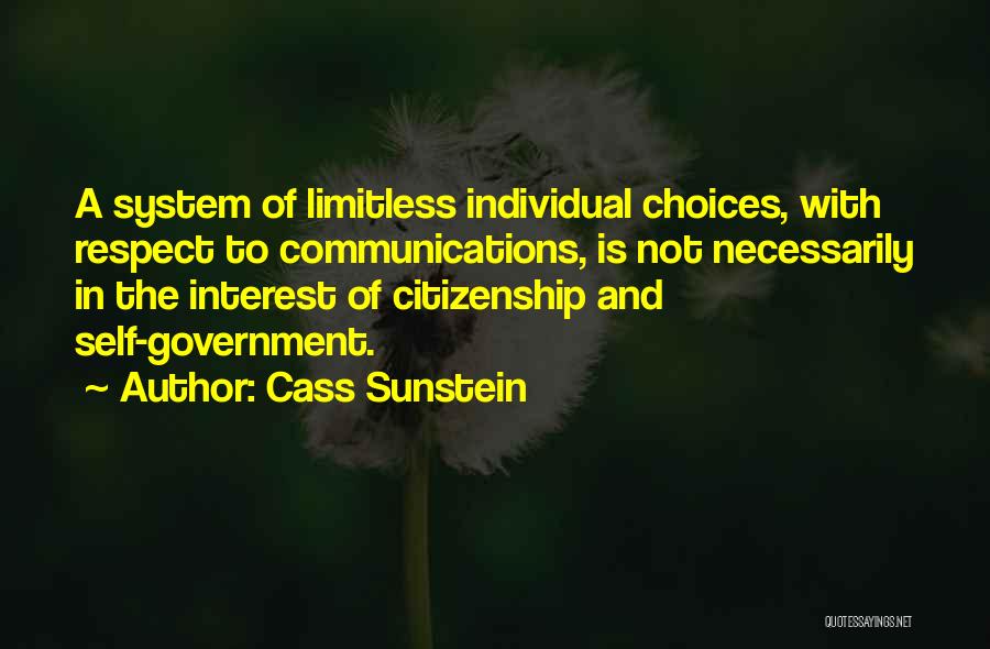 Cass Sunstein Quotes: A System Of Limitless Individual Choices, With Respect To Communications, Is Not Necessarily In The Interest Of Citizenship And Self-government.