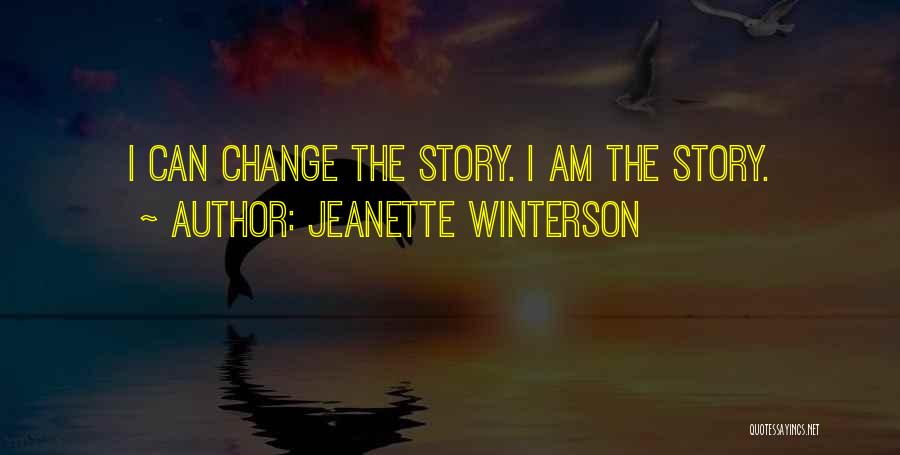 Jeanette Winterson Quotes: I Can Change The Story. I Am The Story.