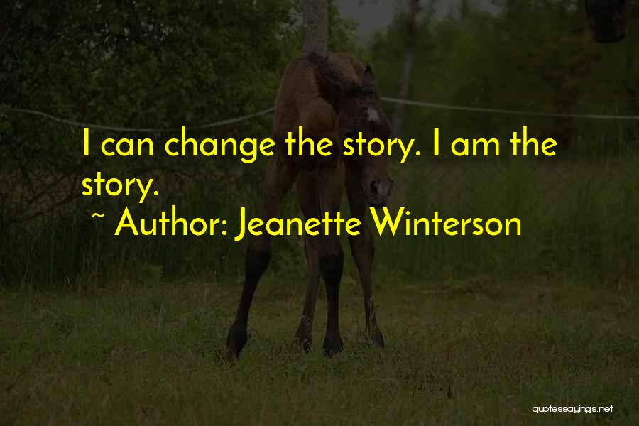 Jeanette Winterson Quotes: I Can Change The Story. I Am The Story.