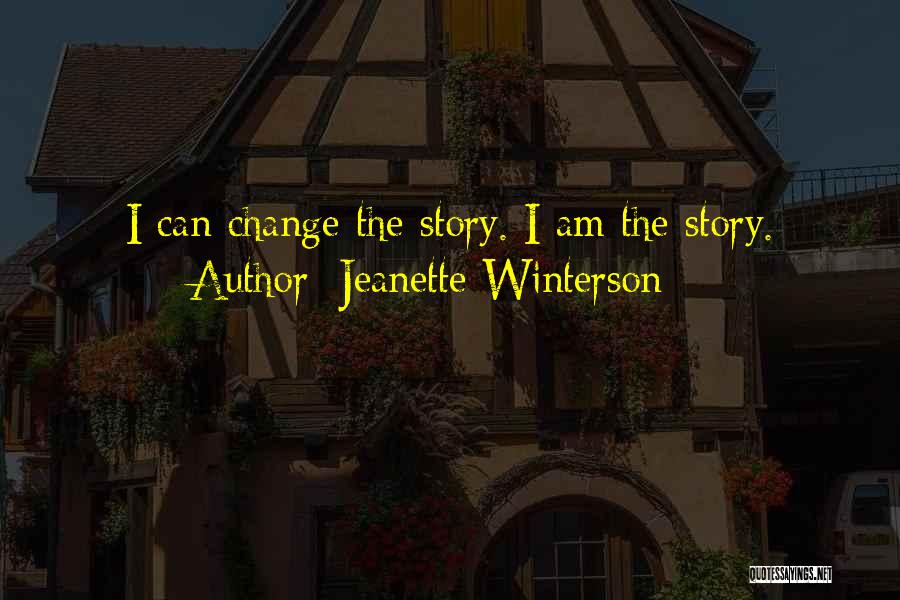 Jeanette Winterson Quotes: I Can Change The Story. I Am The Story.