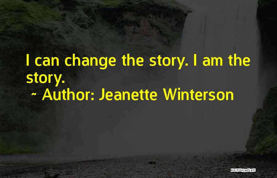 Jeanette Winterson Quotes: I Can Change The Story. I Am The Story.