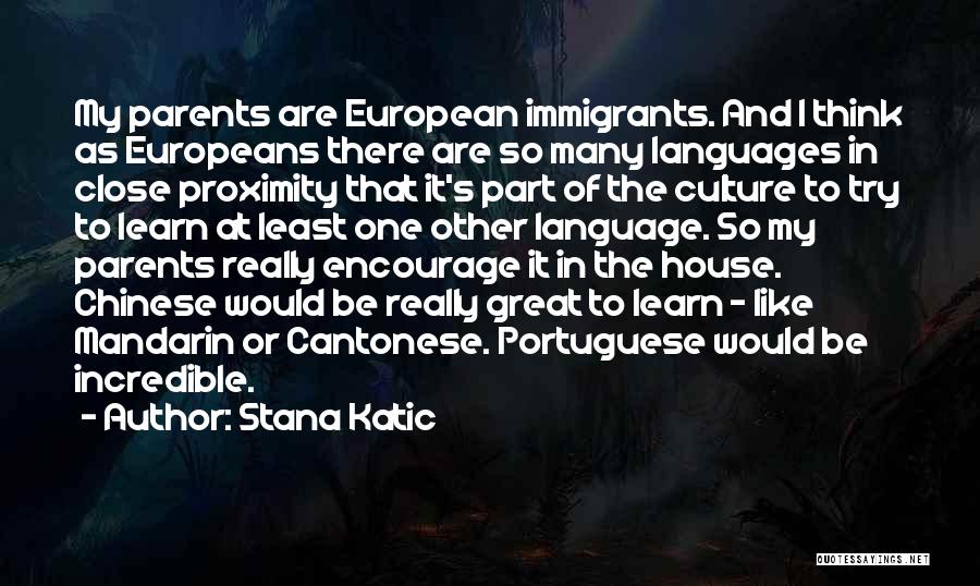 Stana Katic Quotes: My Parents Are European Immigrants. And I Think As Europeans There Are So Many Languages In Close Proximity That It's